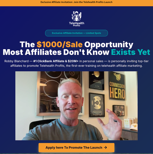 Robby Blanchard - Telehealth Profits Launch Affiliate Program JV Invite Page - Launch Day: Monday, July 20th 2026 - Monday, July 27th 2026 - Robby Blanchard, #1 ClickBank Affiliate & $20M+ in Personal Sales, is Personally Inviting Top-tier Affiliates to Promote Telehealth Profits, the First-ever Training on Telehealth Affiliate Marketing!